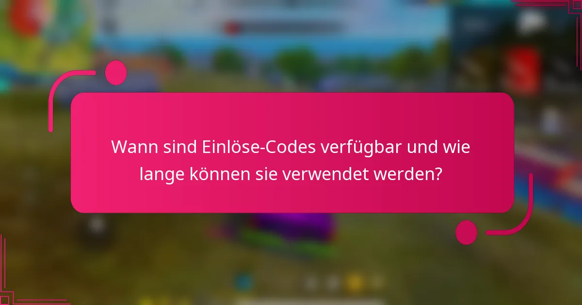 Wann sind Einlöse-Codes verfügbar und wie lange können sie verwendet werden?