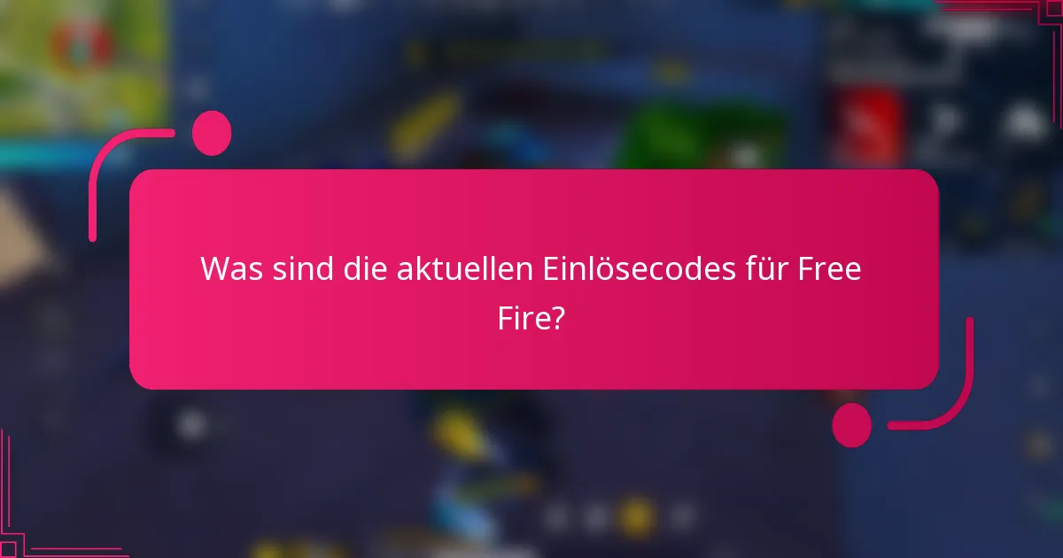 Was sind die aktuellen Einlösecodes für Free Fire?