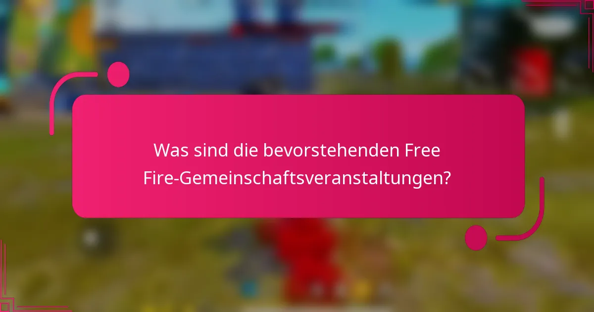 Was sind die bevorstehenden Free Fire-Gemeinschaftsveranstaltungen?