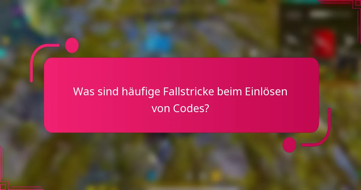 Was sind häufige Fallstricke beim Einlösen von Codes?