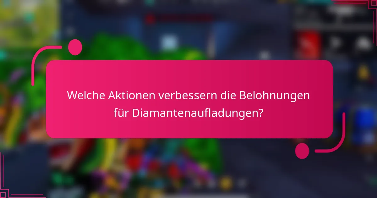 Welche Aktionen verbessern die Belohnungen für Diamantenaufladungen?