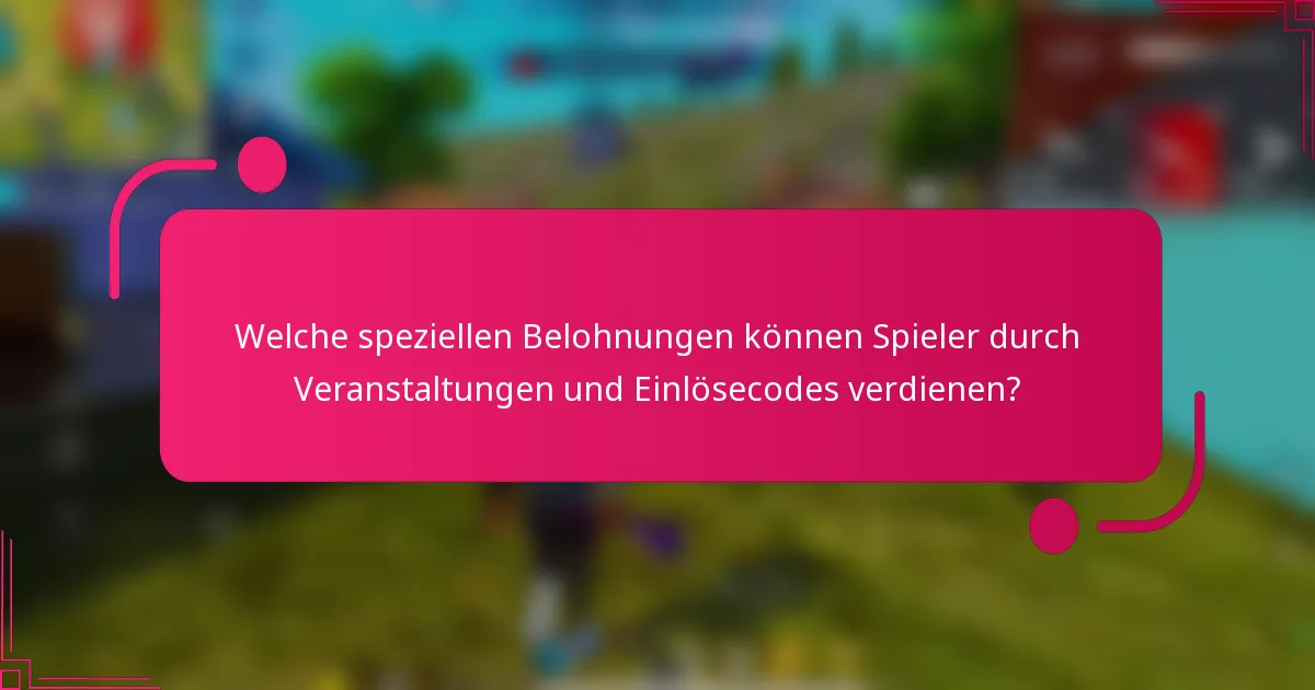 Welche speziellen Belohnungen können Spieler durch Veranstaltungen und Einlösecodes verdienen?