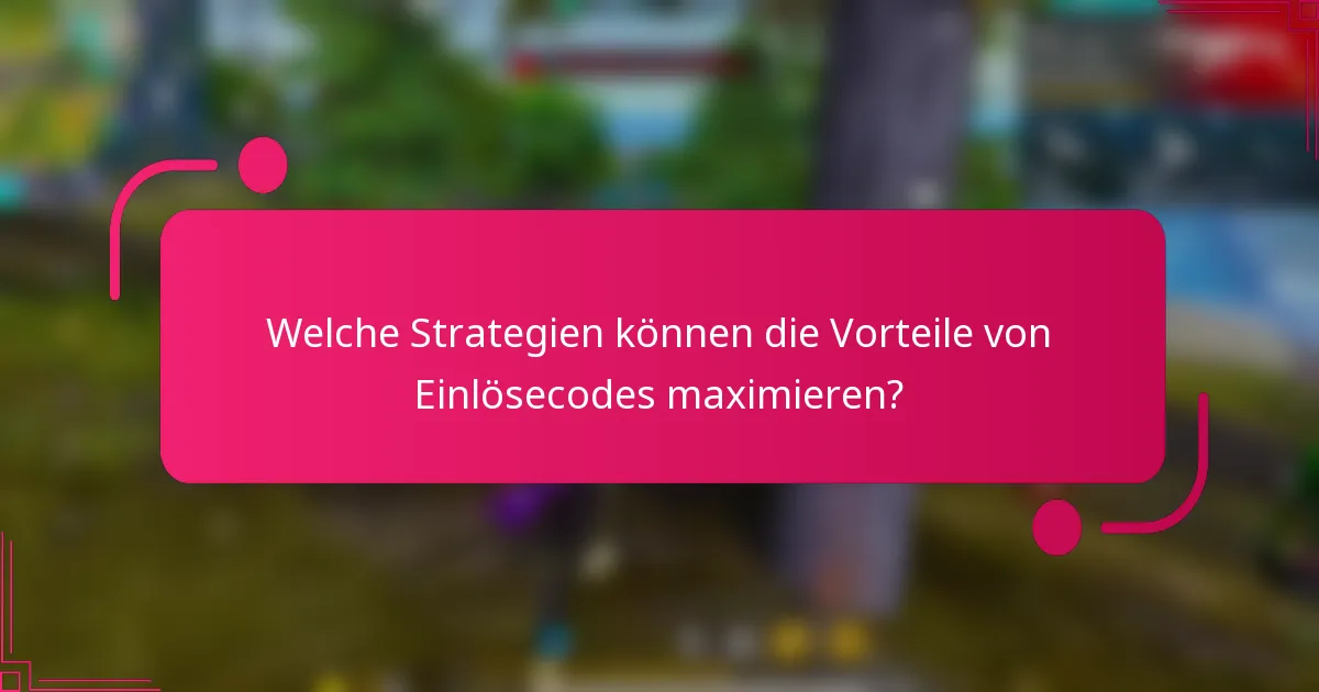 Welche Strategien können die Vorteile von Einlösecodes maximieren?