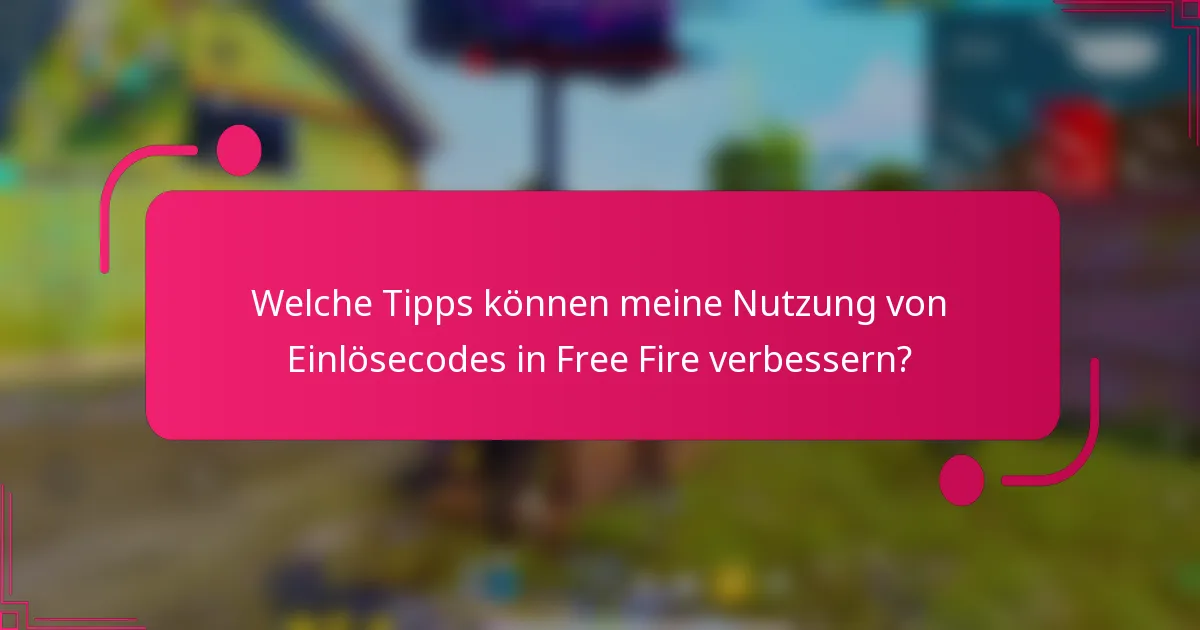Welche Tipps können meine Nutzung von Einlösecodes in Free Fire verbessern?