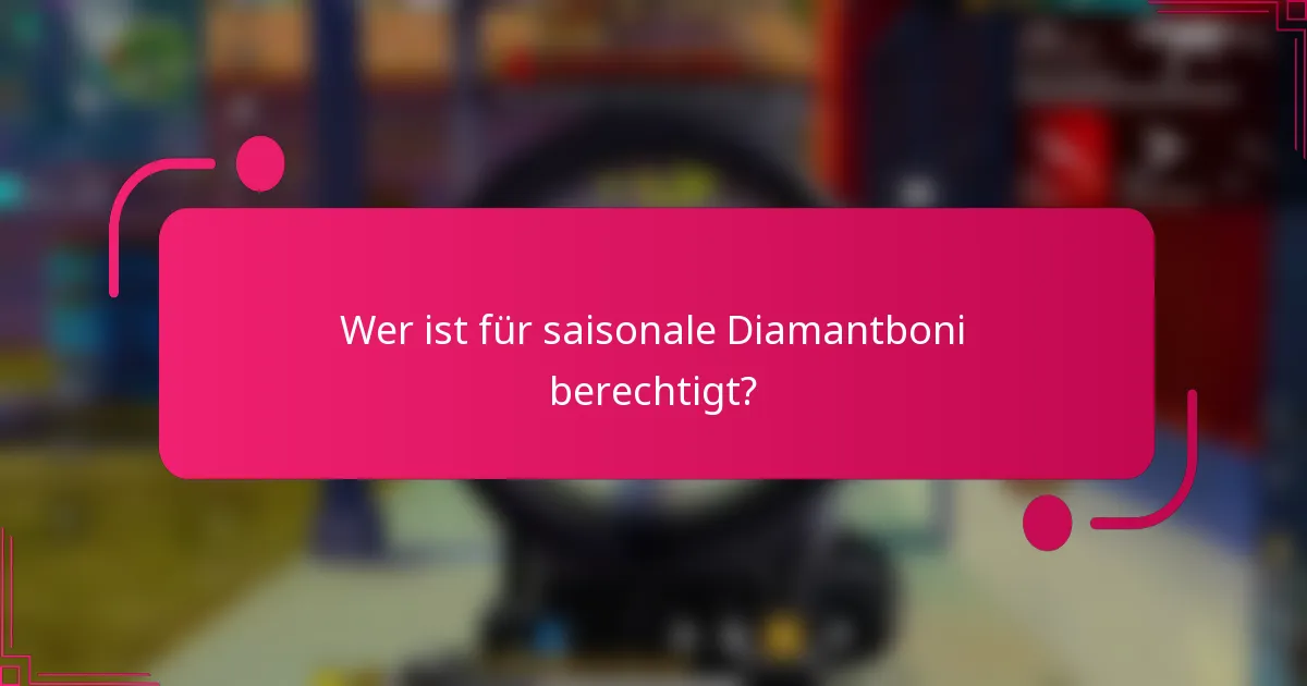 Wer ist für saisonale Diamantboni berechtigt?