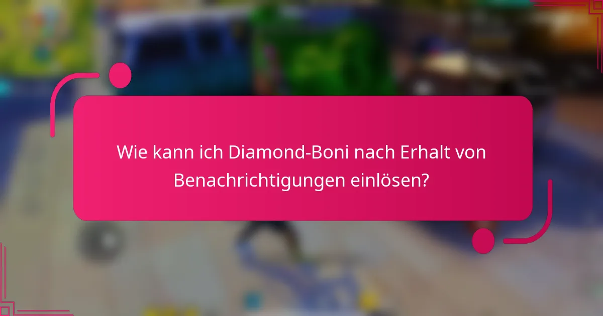 Wie kann ich Diamond-Boni nach Erhalt von Benachrichtigungen einlösen?
