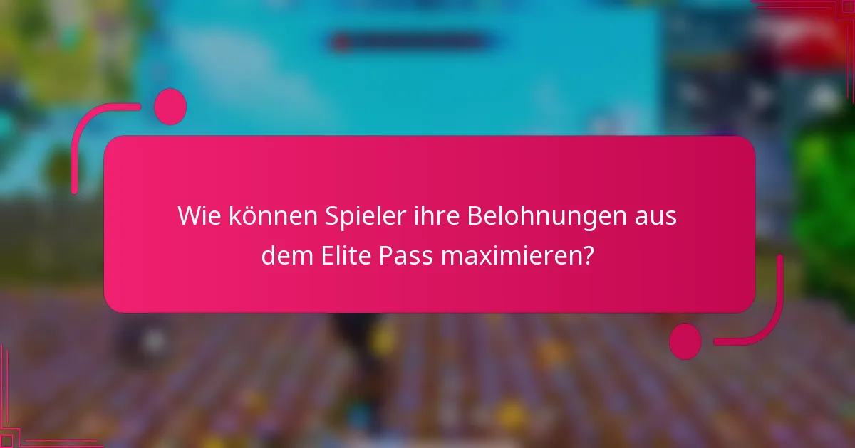 Wie können Spieler ihre Belohnungen aus dem Elite Pass maximieren?