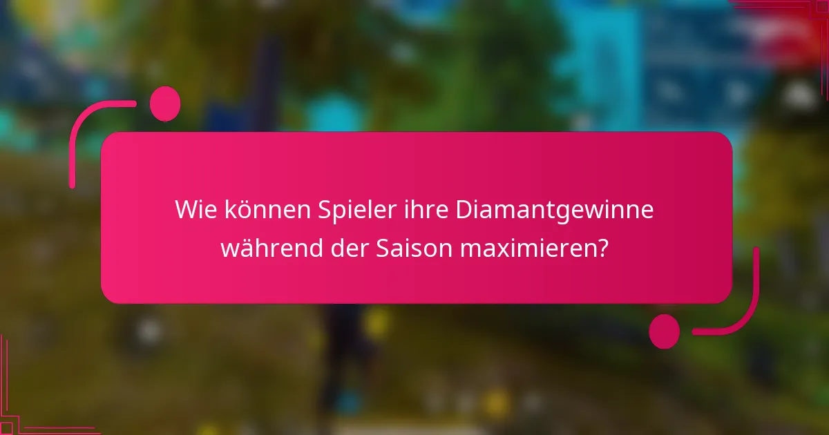 Wie können Spieler ihre Diamantgewinne während der Saison maximieren?