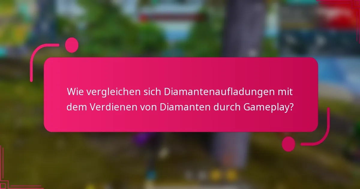 Wie vergleichen sich Diamantenaufladungen mit dem Verdienen von Diamanten durch Gameplay?