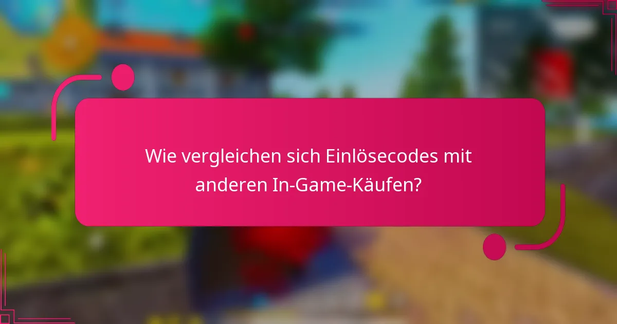 Wie vergleichen sich Einlösecodes mit anderen In-Game-Käufen?